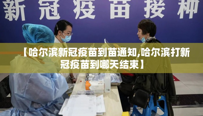 【哈尔滨新冠疫苗到苗通知,哈尔滨打新冠疫苗到哪天结束】