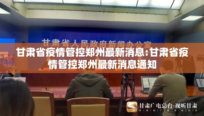 甘肃省疫情管控郑州最新消息:甘肃省疫情管控郑州最新消息通知