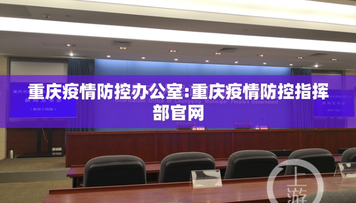 重庆疫情防控办公室:重庆疫情防控指挥部官网