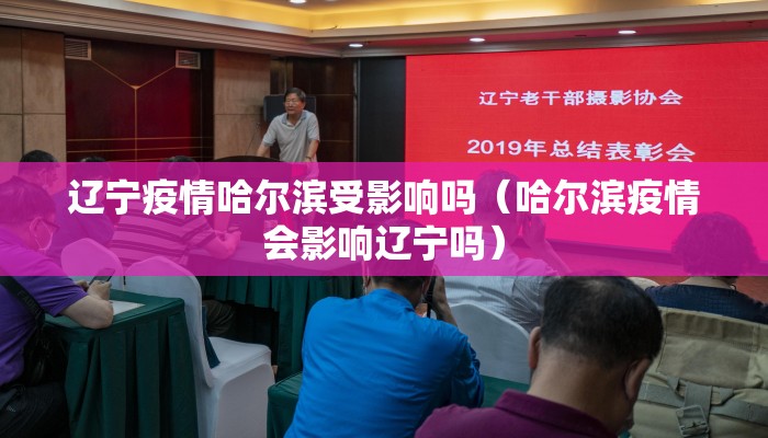 辽宁疫情哈尔滨受影响吗（哈尔滨疫情会影响辽宁吗）