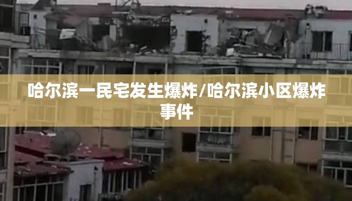 哈尔滨一民宅发生爆炸/哈尔滨小区爆炸事件
