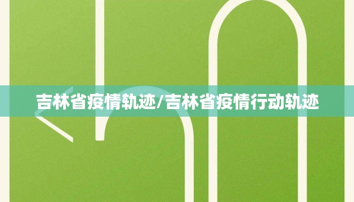 吉林省疫情轨迹/吉林省疫情行动轨迹
