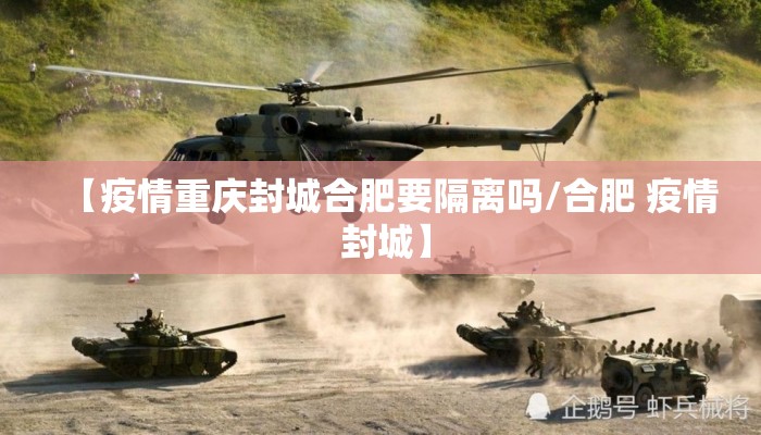 【疫情重庆封城合肥要隔离吗/合肥 疫情 封城】