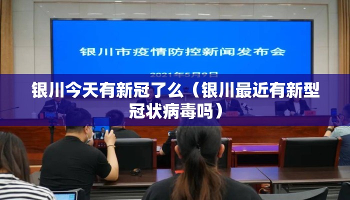 银川今天有新冠了么（银川最近有新型冠状病毒吗）