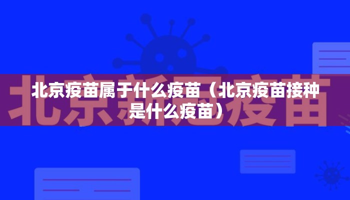 北京疫苗属于什么疫苗（北京疫苗接种是什么疫苗）