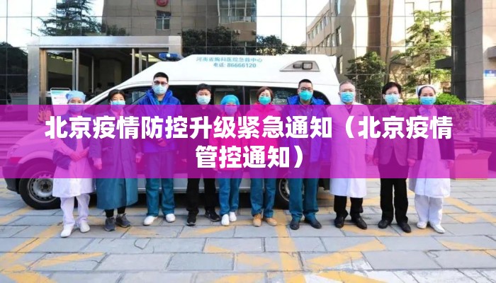 北京疫情防控升级紧急通知（北京疫情管控通知）