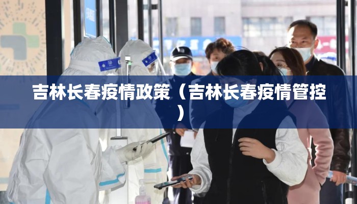 吉林长春疫情政策（吉林长春疫情管控）