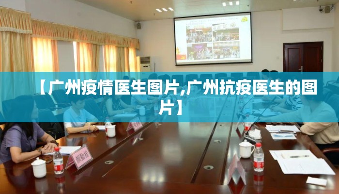 【广州疫情医生图片,广州抗疫医生的图片】