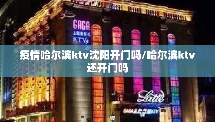 疫情哈尔滨ktv沈阳开门吗/哈尔滨ktv还开门吗