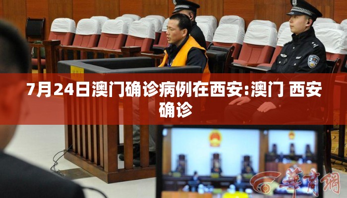 7月24日澳门确诊病例在西安:澳门 西安 确诊
