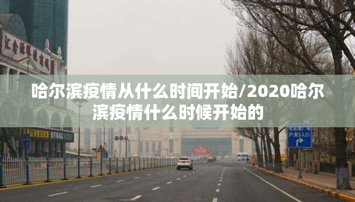 哈尔滨疫情从什么时间开始/2020哈尔滨疫情什么时候开始的