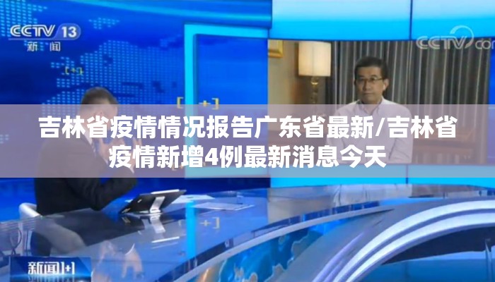 吉林省疫情情况报告广东省最新/吉林省疫情新增4例最新消息今天