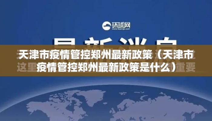 天津市疫情管控郑州最新政策（天津市疫情管控郑州最新政策是什么）
