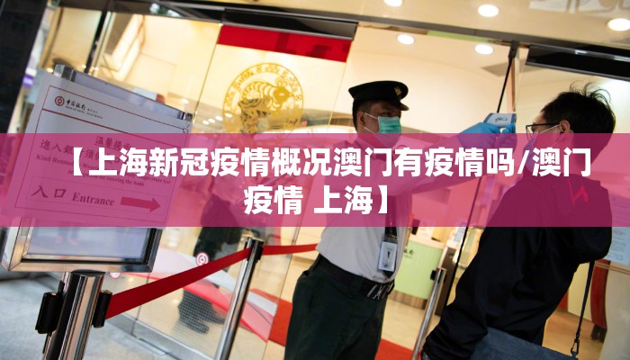 【上海新冠疫情概况澳门有疫情吗/澳门疫情 上海】
