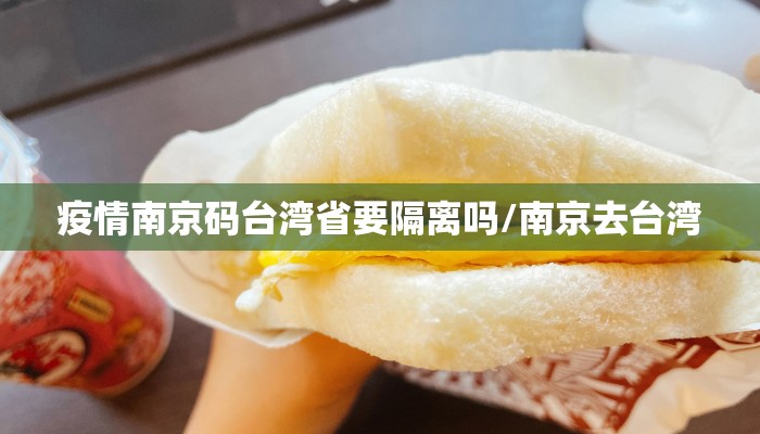 疫情南京码台湾省要隔离吗/南京去台湾