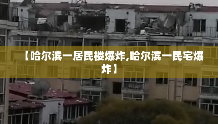 【哈尔滨一居民楼爆炸,哈尔滨一民宅爆炸】