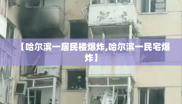 【哈尔滨一居民楼爆炸,哈尔滨一民宅爆炸】