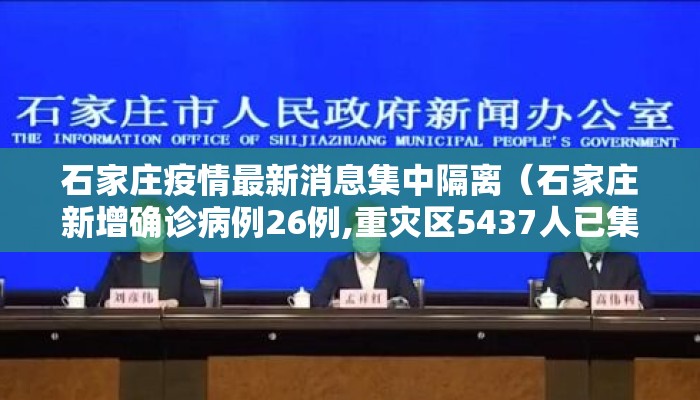 石家庄疫情最新消息集中隔离（石家庄新增确诊病例26例,重灾区5437人已集中隔离）