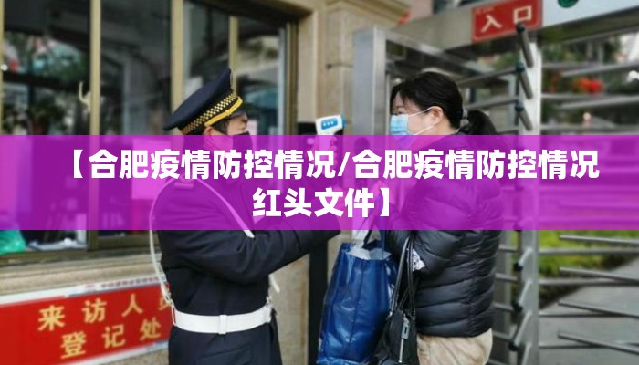 【合肥疫情防控情况/合肥疫情防控情况红头文件】 【合肥疫情防控情况/合肥疫情防控情况红头文件】
