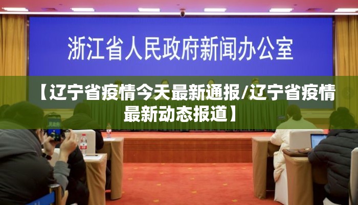 【辽宁省疫情今天最新通报/辽宁省疫情最新动态报道】 【辽宁省疫情今天最新通报/辽宁省疫情最新动态报道】