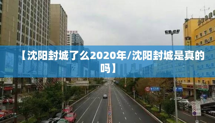 【沈阳封城了么2020年/沈阳封城是真的吗】