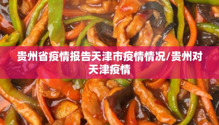 贵州省疫情报告天津市疫情情况/贵州对天津疫情