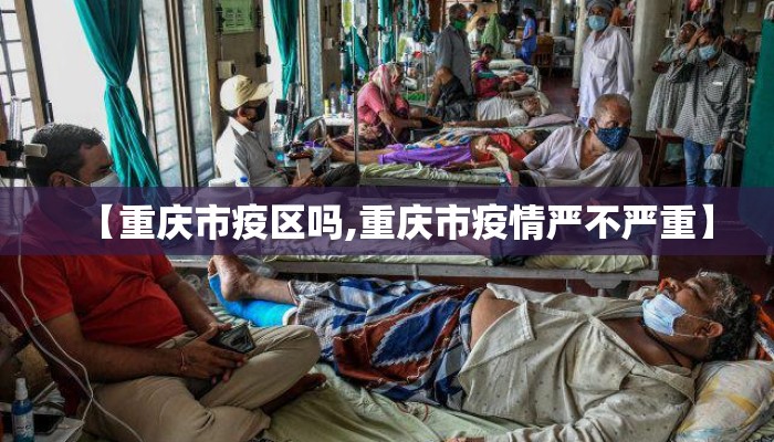 【重庆市疫区吗,重庆市疫情严不严重】 【重庆市疫区吗,重庆市疫情严不严重】