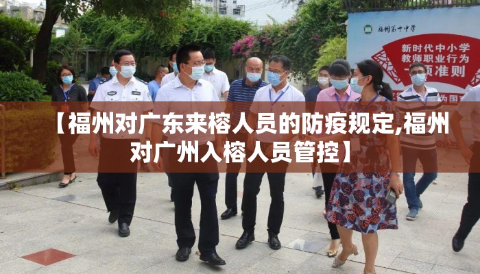 【福州对广东来榕人员的防疫规定,福州对广州入榕人员管控】