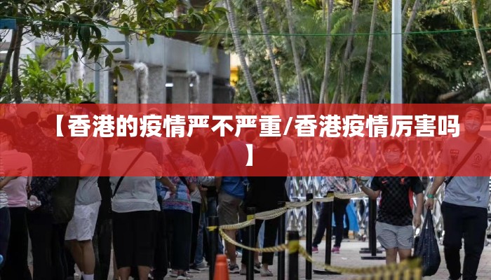 【香港的疫情严不严重/香港疫情厉害吗】