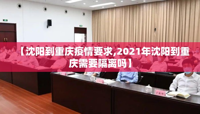 【沈阳到重庆疫情要求,2021年沈阳到重庆需要隔离吗】