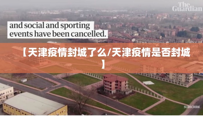 【天津疫情封城了么/天津疫情是否封城】 【天津疫情封城了么/天津疫情是否封城】