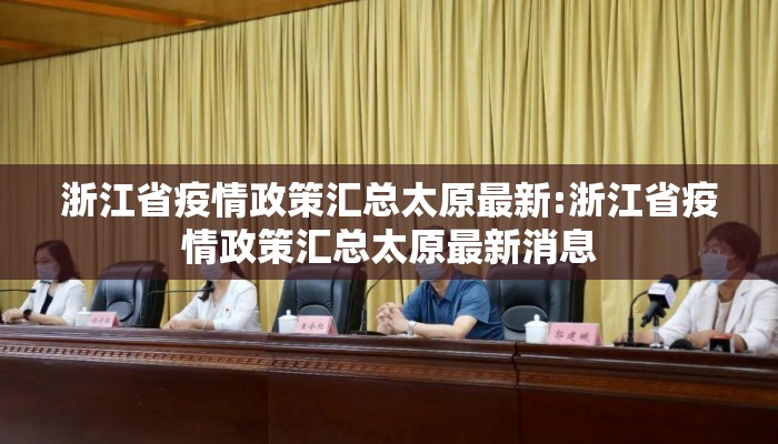 浙江省疫情政策汇总太原最新:浙江省疫情政策汇总太原最新消息