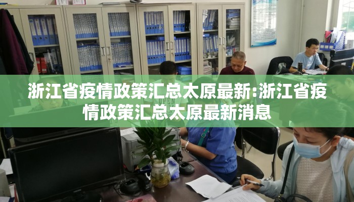 浙江省疫情政策汇总太原最新:浙江省疫情政策汇总太原最新消息