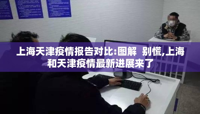 上海天津疫情报告对比:图解  别慌,上海和天津疫情最新进展来了