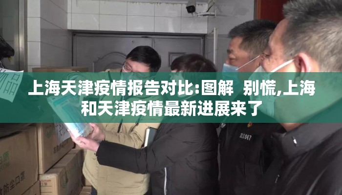 上海天津疫情报告对比:图解  别慌,上海和天津疫情最新进展来了