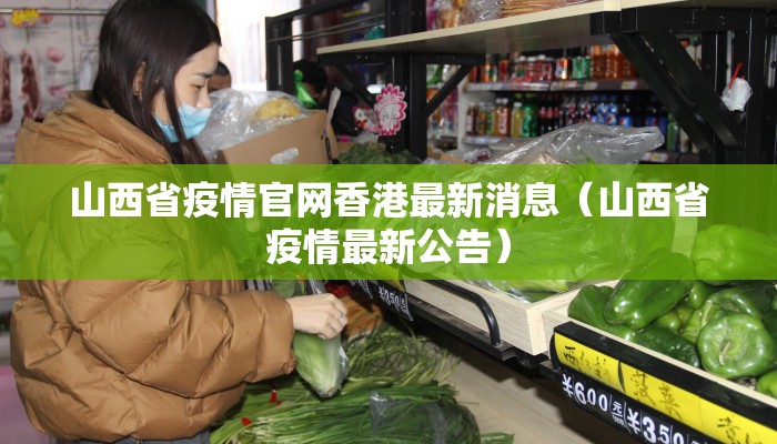 山西省疫情官网香港最新消息(山西省疫情最新公告) 山西省疫情官网香港最新消息(山西省疫情最新公告)