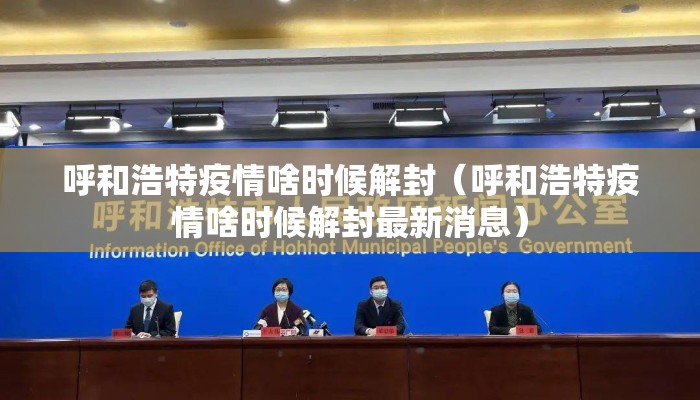 呼和浩特疫情啥时候解封(呼和浩特疫情啥时候解封最新消息) 呼和浩特疫情啥时候解封(呼和浩特疫情啥时候解封最新消息)