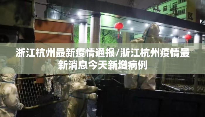 浙江杭州最新疫情通报/浙江杭州疫情最新消息今天新增病例 浙江杭州最新疫情通报/浙江杭州疫情最新消息今天新增病例