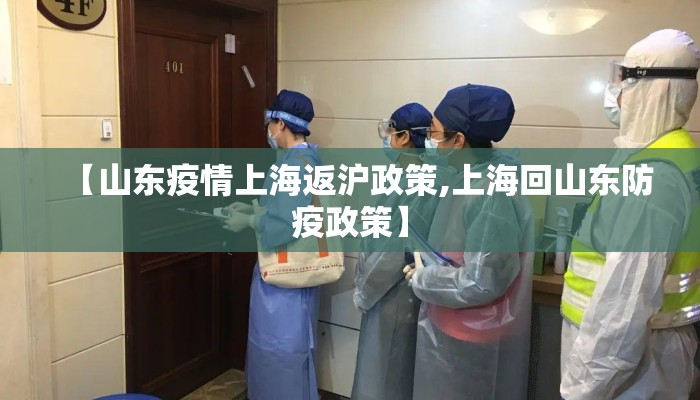 【山东疫情上海返沪政策,上海回山东防疫政策】 【山东疫情上海返沪政策,上海回山东防疫政策】