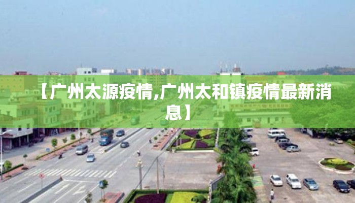 【广州太源疫情,广州太和镇疫情最新消息】