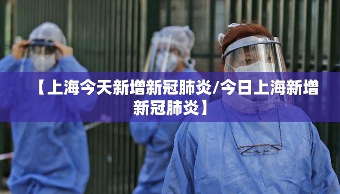【上海今天新增新冠肺炎/今日上海新增新冠肺炎】