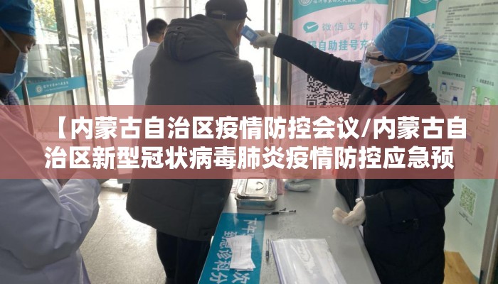 【内蒙古自治区疫情防控会议/内蒙古自治区新型冠状病毒肺炎疫情防控应急预案】