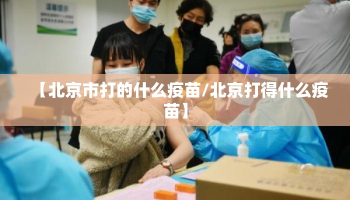 【北京市打的什么疫苗/北京打得什么疫苗】