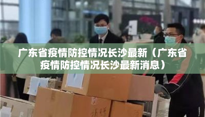 广东省疫情防控情况长沙最新（广东省疫情防控情况长沙最新消息）