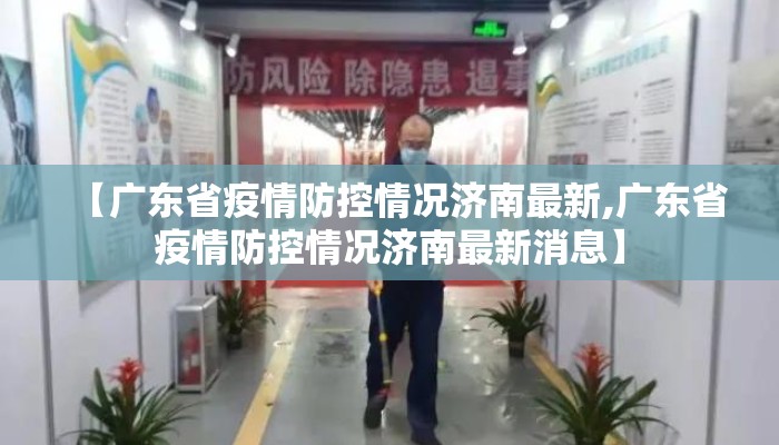 【广东省疫情防控情况济南最新,广东省疫情防控情况济南最新消息】