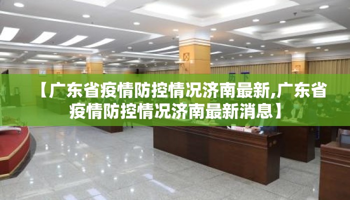 【广东省疫情防控情况济南最新,广东省疫情防控情况济南最新消息】