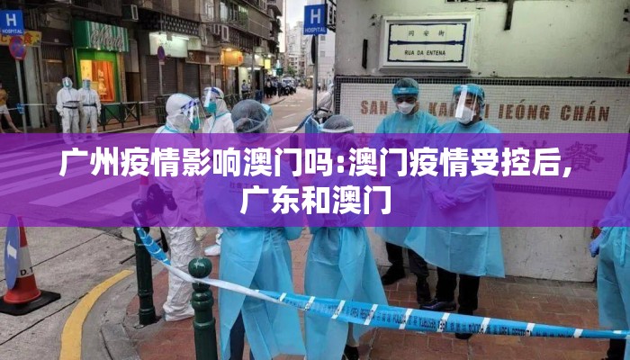 广州疫情影响澳门吗:澳门疫情受控后,广东和澳门 广州疫情影响澳门吗:澳门疫情受控后,广东和澳门