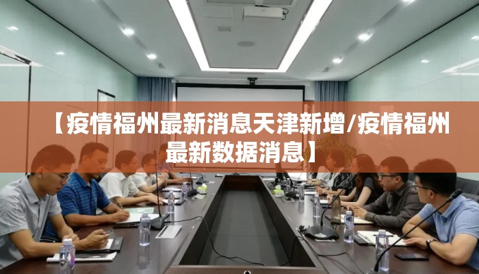 【疫情福州最新消息天津新增/疫情福州最新数据消息】