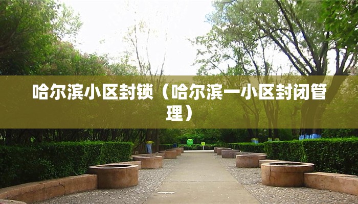 哈尔滨小区封锁（哈尔滨一小区封闭管理）