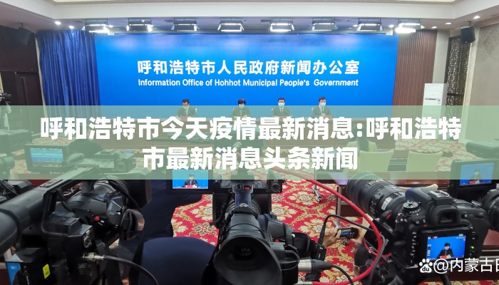 呼和浩特市今天疫情最新消息:呼和浩特市最新消息头条新闻
